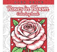 Roses in Bloom: A Stunning Rose-Themed Coloring Book Featuring Elegant Floral Arrangements and Bouquets for Relaxation and Mindful Creativity