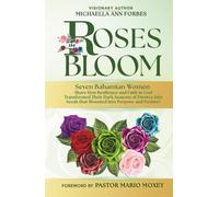 Roses in Bloom: Seven Bahamian Women Share How Resilience and Faith in God Transformed Their Dark Seasons of Divorce into Seeds That Bloomed into Purpose and Destiny