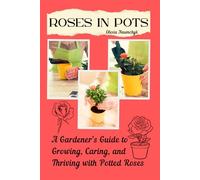 Roses in Pots: A Gardener’s Guide to Growing, Caring, and Thriving with Potted Roses