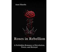 Roses in Rebellion: A Forbidden Romance of Revolution, Power, and Betrayal