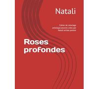 Roses profondes: Cahier de coloriage artistique.oeuvres crées par Natali artiste peintre