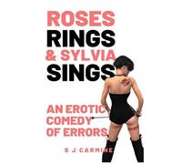 Roses, Rings & Sylvia Sings: An Erotic Comedy Of Errors (Wax And Whips)