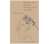Roses Will Bloom From Your Dreams: Collection Of Poems