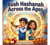 Rosh Hashanah Across the Ages: Join David and Hannah on a Time-Travel Adventure to Discover the Ancient Origins, Shofar Blasts, and Sweet Traditions of the Jewish New Year