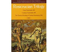Rosicrucian Trilogy: Fama Fraternitatis, 1614 / Confessio Fraternitatis, 1615 / The Chemical Wedding of Christian Rosenkreuz, 1616