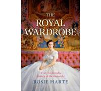 Rosie Harte The Royal Wardrobe: peek into the wardrobes of history's mos (Poche)