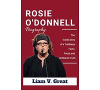 ROSIE O'DONNELL BIOGRAPHY: The Inside Story of a Trailblazer - Facts, Feuds, and Unfiltered Truth