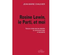 Rosine Lewin, le Parti, et moi: Parcours croisés dans les méandres du communisme belge et international