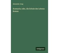 Rosmarin; oder, die Schule des Lebens: Roman