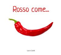 Rosso come...: un libro sui colori per la prima infanzia, senza parole, con fotografie di elementi naturali