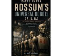 Rossum's Universal Robots (R. U. R.) - Édition intégrale en français: Une pièce de théâtre dystopique de science-fiction, écrite en 1920 par l'auteur tchécoslovaque Karel Čapek