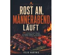 Rost an, Männerabend läuft: Felix Hartwig liebt unkomplizierte Küche unter freiem Himmel. Für ihn muss ein guter Grillabend nicht perfekt vorbereitet, sondern entspannt, aromati