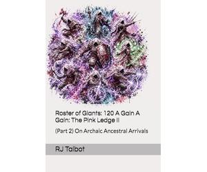 Roster of Giants: 120 A Gain A Gain: The Pink Ledge II: (Part 2) On Archaic Ancestral Arrivals