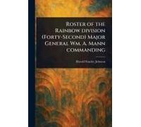 Roster Of The Rainbow Division (Forty-Second) Major General Wm. A. Mann Commanding