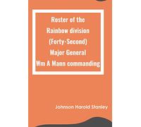 Roster of the Rainbow division (Forty-Second) Major General Wm A Mann commanding