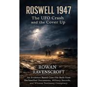Roswell 1947 The UFO Crash and the Cover Up: An Evidence Based Case File Built from Declassified Documents, Military Records, and Witness Testimony Conspiracy