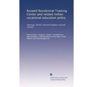 Roswell Residential Training Center and related Indian vocational education policy: Hearings, Ninety-second Congress second session