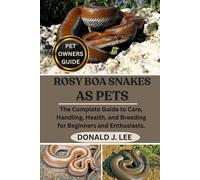 ROSY BOA SNAKES AS PETS: The Complete Guide to Care, Handling, Health, and Breeding for Beginners and Enthusiasts.