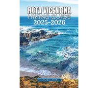 ROTA VICENTINA HIKING GUIDE 2025-2026: Explore Portugal’s Wild Coast: Fishermen’s Trail & Historical Way - Routes, Itineraries, and Local Secrets