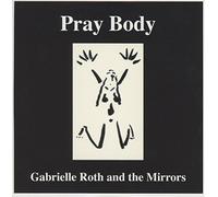Roth, Gabrielle – Pray Body