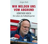 Roth Jürgen Wir melden uns vom Abgrund: Günther Koch - Ein Leben als Fuß (Relié)