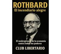 Rothbard: El incendiario alegre: El underground de la economía contra todos los poderes