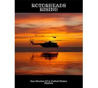 Rotorheads Rising: Sea Stories Of A United States Marine
