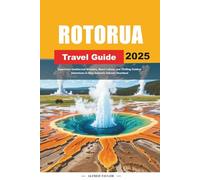 ROTORUA TRAVEL GUIDE 2025: Experience Geothermal Wonders, Maori Culture, and Thrilling Outdoor Adventures in New Zealand’s Volcanic Heartland