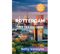 ROTTERDAM 2023 Travel Guide: Unleashing the Vibrant Soul of the City; Tips, Tricks, and Recommendations for Every Traveler