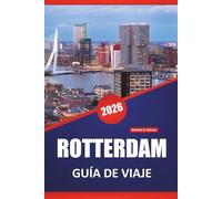 ROTTERDAM GUÍA DE VIAJE 2026: Descubra las principales atracciones, la cocina local, la cultura y las ideas de itinerarios en la capital del diseño de los Países Bajos