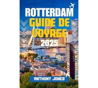 ROTTERDAM GUIDE DE VOYAGE 2025: Découvrez la ville européenne du futur : une architecture audacieuse, des secrets locaux et des aventures inoubliables vous attendent