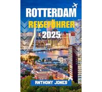 ROTTERDAM REISEFÜHRER 2025: Entdecken Sie Europas Stadt der Zukunft - kühne Architektur, lokale Geheimnisse und unvergessliche Abenteuer erwarten Sie