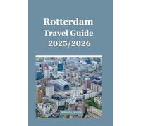 Rotterdam Travel Guide 2025/2026: Your Essential Guide to Bold Architecture, Hidden Gems & Unforgettable Charm
