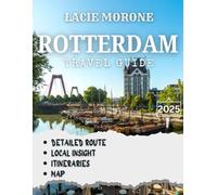ROTTERDAM TRAVEL GUIDE 2025: Discover the Modern Heart of the Netherlands - Architecture, Culture, Canals & Cool in Every Corner