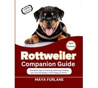 ROTTWEILER COMPANION GUIDE: Essential Tips on Training, selecting, Feeding and Care Strategies, From Puppy to Senior