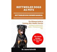 ROTTWEILER DOGS AS PETS - ROTTWEILER DOG OWNERS MANUAL: The Ultimate Guide to Training, Diet, Health, Exercise, And Raising A Loyal And Protective Guardian + 30 Bonding Tips And Meal Plans