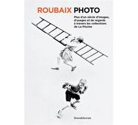Roubaix-photo Plus d’un siècle d’images, d’usages et de regards à travers les collections de La Piscine - Amandine Delcourt - Silvana Editoriale - broché - Monographie