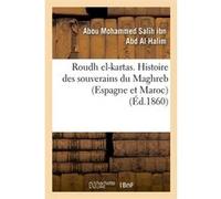 Roudh el-kartas. Histoire des souverains du Maghreb (Espagne et Maroc) (Éd.1860) Abou Mohammed Salih ibn Abd Al Halim (Auteur)