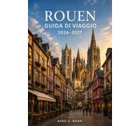 Rouen Guida di viaggio 2026-2027: Esplora la cattedrale di Notre-Dame, le strade a graticcio e la valle della Senna al tuo ritmo