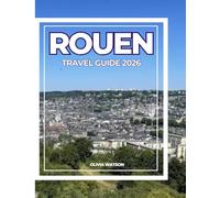 ROUEN TRAVEL GUIDE 2026: Discover Medieval Rouen, Gothic Cathedrals, Local Cuisine, Scenic Walks, and Unforgettable Day Trips