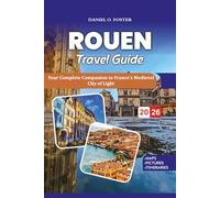 ROUEN TRAVEL GUIDE 2026: Your Complete Companion to France’s Medieval City of Light