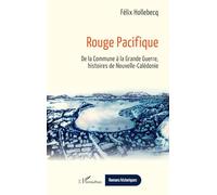 Rouge Pacifique: De la Commune à la Grande Guerre, histoires de Nouvelle-Calédonie