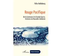 Rouge Pacifique: De la Commune à la Grande Guerre, histoires de Nouvelle-Calédonie