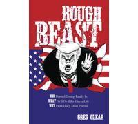 Rough Beast: Who Donald Trump Really Is, What Hell Do If Re-Elected, And Why Democracy Must Prevail