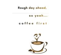 Rough day ahead, so yeah - coffee first: Funny Motivational Journal
