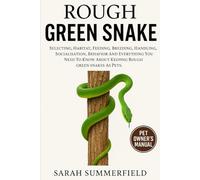 Rough Green Snake: Selecting, Habitat, Feeding, Breeding, Handling, Socialization, Behavior and Everything You Need to Know About Keeping Rough green snake as Pets.