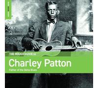 Rough Guide to Charley Patton, Father of the Delta Blues