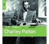 Rough Guide To Charley Patton, Father Of The Delta Blues E