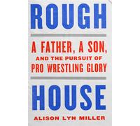 Rough House A Father, a Son, and the Pursuit of Pro Wrestling Glory - Alison Lyn Miller - W. w. norton & company - ebook (ePub) - Livre