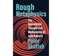 Rough Metaphysics: The Speculative Thought and Mediumship of Jane Roberts